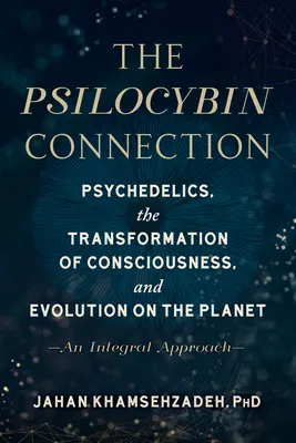 La connexion avec la psilocybine : Les psychédéliques, la transformation de la conscience et l'évolution de la planète - une approche intégrale - The Psilocybin Connection: Psychedelics, the Transformation of Consciousness, and Evolution on the Planet-- An Integral Approach