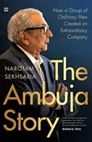 L'histoire d'Ambuja - Comment un groupe d'hommes ordinaires a créé une entreprise extraordinaire - Ambuja Story - How a Group of Ordinary Men Created an Extraordinary Company