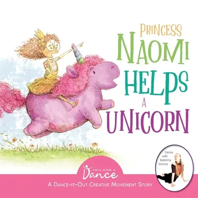 La princesse Naomi aide une licorne : Une histoire de danse et de mouvement créatif pour les enfants - Princess Naomi Helps a Unicorn: A Dance-It-Out Creative Movement Story for Young Movers