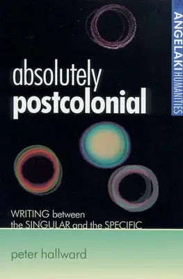 Absolument postcolonial : L'écriture entre le singulier et le spécifique - Absolutely Postcolonial: Writing Between the Singular and the Specific