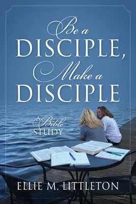 Être un disciple, faire un disciple : Une étude biblique - Be a Disciple, Make a Disciple: A Bible Study