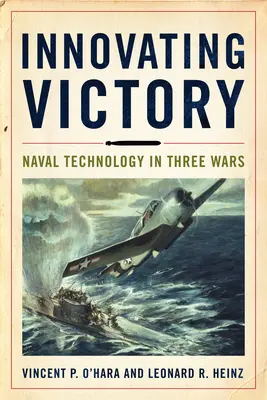 L'innovation au service de la victoire : La technologie navale au cours de trois guerres - Innovating Victory: Naval Technology in Three Wars