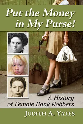 Mettez l'argent dans mon sac ! Une histoire des femmes braqueuses de banques - Put the Money in My Purse!: A History of Female Bank Robbers