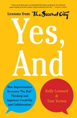 Oui, et : Comment l'improvisation inverse la notion de « non, mais pense » et améliore la créativité et la collaboration - leçons tirées de Second City - Yes, and: How Improvisation Reverses No, But Thinking and Improves Creativity and Collaboration--Lessons from the Second City