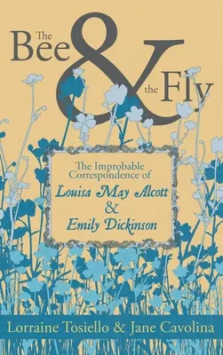 L'abeille et la mouche : l'improbable correspondance de Louisa May Alcott et Emily Dickinson - The Bee & the Fly: The Improbable Correspondence of Louisa May Alcott & Emily Dickinson