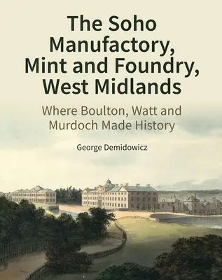 La manufacture de Soho, Mint and Foundry, West Midlands : Là où Boulton, Watt et Murdoch ont écrit l'histoire - The Soho Manufactory, Mint and Foundry, West Midlands: Where Boulton, Watt and Murdoch Made History