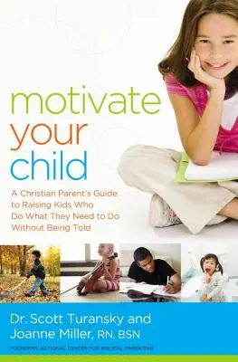 Motivez votre enfant : Le guide du parent chrétien pour élever des enfants qui font ce qu'ils doivent faire sans qu'on le leur dise - Motivate Your Child: A Christian Parent's Guide to Raising Kids Who Do What They Need to Do Without Being Told