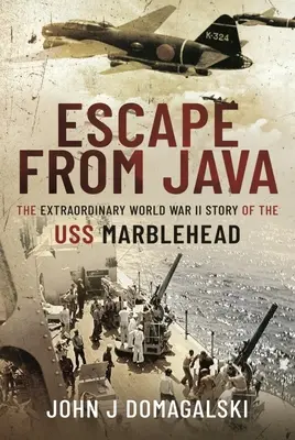 Escape from Java - L'histoire extraordinaire du USS Marblehead pendant la Seconde Guerre mondiale - Escape from Java - The Extraordinary World War II Story of the USS Marblehead