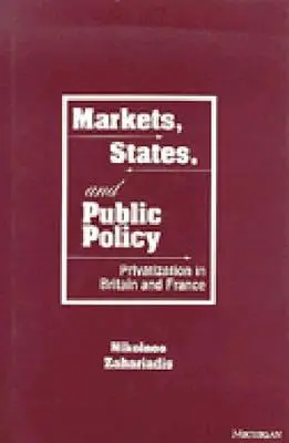 Marchés, États et politiques publiques : La privatisation en Grande-Bretagne et en France - Markets, States, and Public Policy: Privatization in Britain and France