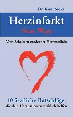 Herzinfarkt - Neue Wege : Vom Scheitern moderner Herzmedizin. 10 règles de base qui aident les patients à se soigner. - Herzinfarkt - Neue Wege: Vom Scheitern moderner Herzmedizin. 10 rztliche Ratschlge, die dem Herzpatienten wirklich helfen