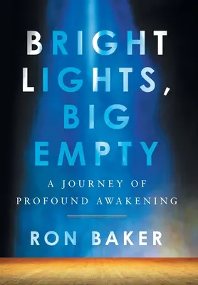 Lumières vives, grand vide : Un voyage d'éveil profond - Bright Lights, Big Empty: A Journey of Profound Awakening