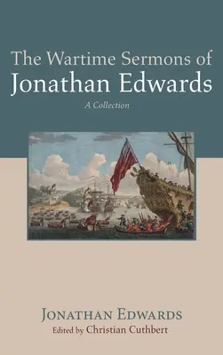 Les sermons de Jonathan Edwards en temps de guerre - The Wartime Sermons of Jonathan Edwards