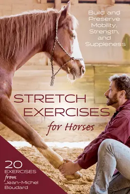 Exercices d'étirement pour chevaux : Construire et préserver la mobilité, la force et la souplesse - Stretch Exercises for Horses: Build and Preserve Mobility, Strength and Suppleness