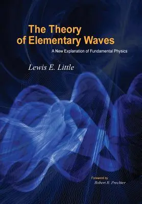 La théorie des ondes élémentaires : Une nouvelle explication de la physique fondamentale - The Theory of Elementary Waves: A New Explanation of Fundamental Physics