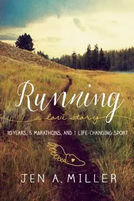 La course à pied : Une histoire d'amour : 10 ans, 5 marathons et un sport qui change la vie - Running: A Love Story: 10 Years, 5 Marathons, and 1 Life-Changing Sport
