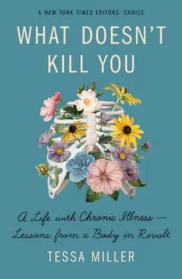 Ce qui ne vous tue pas : Une vie avec une maladie chronique - Leçons d'un corps en révolte - What Doesn't Kill You: A Life with Chronic Illness - Lessons from a Body in Revolt
