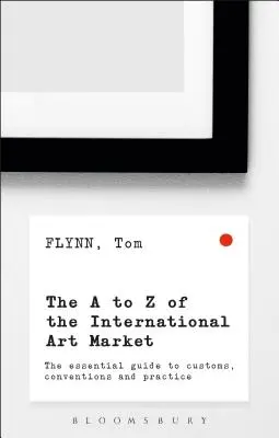 Le marché international de l'art de A à Z : Le guide essentiel des coutumes, des conventions et des pratiques - The A-Z of the International Art Market: The Essential Guide to Customs, Conventions and Practice