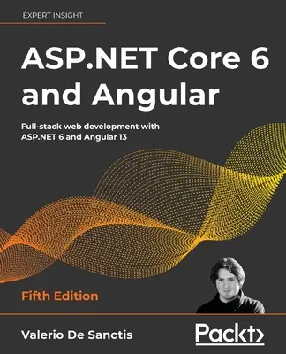 ASP.NET Core 6 et Angular - Cinquième édition : Développement web complet avec ASP.NET 6 et Angular 13 - ASP.NET Core 6 and Angular - Fifth Edition: Full-stack web development with ASP.NET 6 and Angular 13