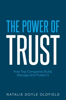 Le pouvoir de la confiance : comment les meilleures entreprises la construisent, la gèrent et la protègent - The Power of Trust: How Top Companies Build, Manage and Protect It