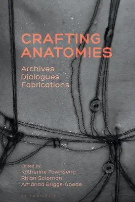 Fabriquer des anatomies : Archives, Dialogues, Fabrications - Crafting Anatomies: Archives, Dialogues, Fabrications