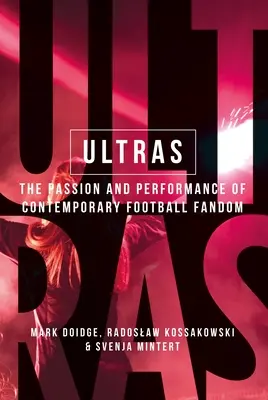 Ultras : La passion et la performance du fanatisme footballistique contemporain - Ultras: The Passion and Performance of Contemporary Football Fandom