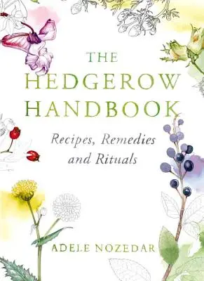 Le manuel du bocage : Recettes, remèdes et rituels - The Hedgerow Handbook: Recipes, Remedies and Rituals