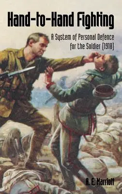 Le combat à mains nues : Un système de défense personnelle pour le soldat (1918) - Hand-To-Hand Fighting: A System Of Personal Defence For The Soldier (1918)