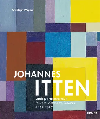 Johannes Itten : Catalogue Raisonne Vol. II Peintures, aquarelles, dessins. 1939-1967volume 2 - Johannes Itten: Catalogue Raisonne Vol. II Paintings, Watercolors, Drawings. 1939-1967volume 2