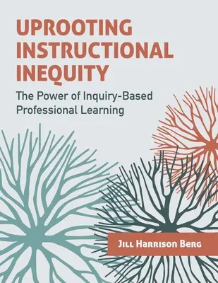 Déraciner l'inégalité en matière d'enseignement : Le pouvoir de l'apprentissage professionnel fondé sur la recherche - Uprooting Instructional Inequity: The Power of Inquiry-Based Professional Learning