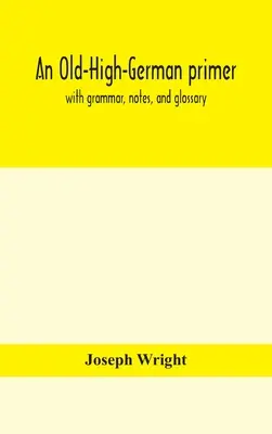 Un abécédaire du vieil-haut-allemand ; avec grammaire, notes et glossaire - An Old-High-German primer; with grammar, notes, and glossary