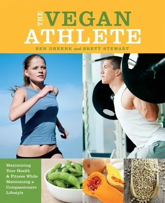 L'athlète végétalien : Maximiser votre santé et votre forme physique tout en maintenant un mode de vie compatissant - The Vegan Athlete: Maximizing Your Health & Fitness While Maintaining a Compassionate Lifestyle