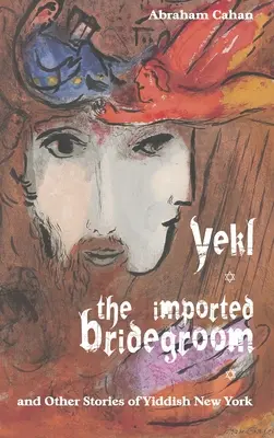 Yekl, l'époux importé, et autres histoires du New York yiddish - Yekl, the Imported Bridegroom, and Other Stories of Yiddish New York