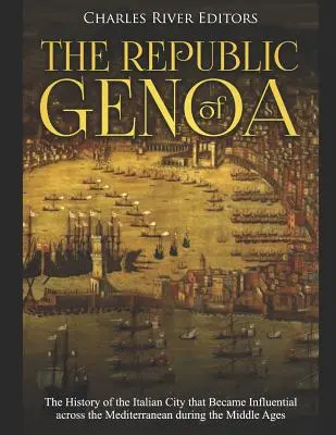 La République de Gênes : L'histoire de la ville italienne qui devint influente dans toute la Méditerranée au cours du Moyen-Âge - The Republic of Genoa: The History of the Italian City that Became Influential across the Mediterranean during the Middle Ages