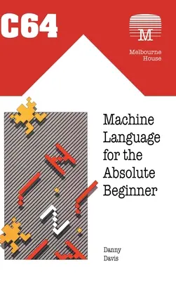 Le langage machine C64 pour le débutant absolu - C64 Machine Language for the Absolute Beginner