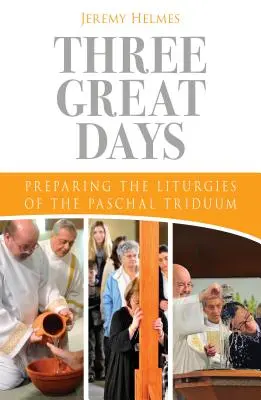 Trois grands jours : Préparer les liturgies du Triduum pascal - Three Great Days: Preparing the Liturgies of the Paschal Triduum