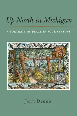Au nord du Michigan : Un portrait d'un lieu en quatre saisons - Up North in Michigan: A Portrait of Place in Four Seasons