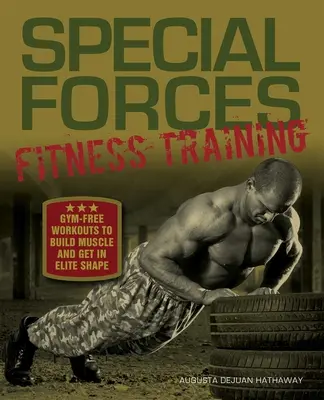 Special Forces Fitness Training : Gym-Free Workouts to Build Muscle and Get in Elite Shape - Special Forces Fitness Training: Gym-Free Workouts to Build Muscle and Get in Elite Shape