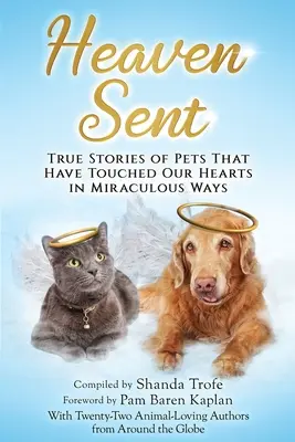 Heaven Sent : Histoires vraies d'animaux de compagnie qui ont touché nos cœurs de manière miraculeuse - Heaven Sent: True Stories of Pets That Have Touched Our Hearts in Miraculous Ways