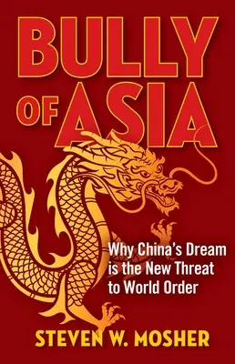 L'intimidation de l'Asie : Pourquoi le rêve de la Chine est la nouvelle menace pour l'ordre mondial - Bully of Asia: Why China's Dream Is the New Threat to World Order