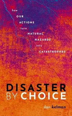 Disaster by Choice : Comment nos actions transforment les risques naturels en catastrophes - Disaster by Choice: How Our Actions Turn Natural Hazards Into Catastrophes