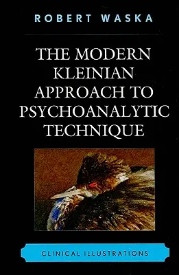 L'approche kleinienne moderne de la technique psychanalytique : Illustrations cliniques - The Modern Kleinian Approach to Psychoanalytic Technique: Clinical Illustrations