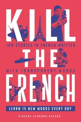 Kill The French : 100 histoires en français écrites avec des mots transparents - Kill The French: 100 stories in French written with transparent words