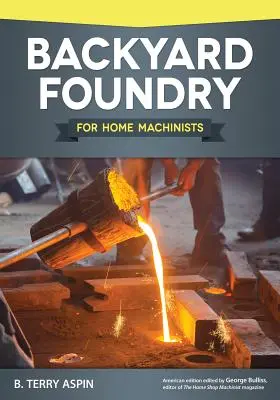 Fonderie de jardin pour les machinistes amateurs - Backyard Foundry for Home Machinists