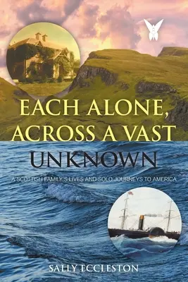 Chacun seul, à travers un vaste inconnu : La vie et les voyages en solitaire d'une famille écossaise en Amérique - Each Alone, Across a Vast Unknown: A Scottish Family's Lives and Solo Journeys to America