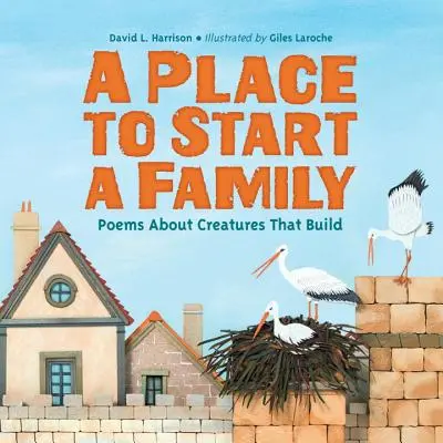 Un endroit pour fonder une famille : Poèmes sur les créatures qui construisent - A Place to Start a Family: Poems about Creatures That Build