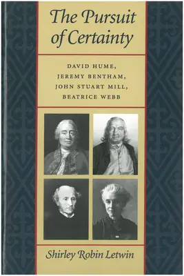 La poursuite de la certitude : David Hume, Jeremy Bentham, John Stuart Mill, Beatrice Webb - The Pursuit of Certainty: David Hume, Jeremy Bentham, John Stuart Mill, Beatrice Webb