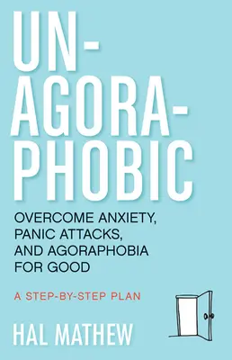 Un-Agoraphobic : Vaincre l'anxiété, les attaques de panique et l'agoraphobie pour de bon (Retrainer votre cerveau pour vaincre les phobies) - Un-Agoraphobic: Overcome Anxiety, Panic Attacks, and Agoraphobia for Good (Retrain Your Brain to Overcome Phobias)