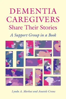 Les aidants des personnes atteintes de démence racontent leur histoire : Un groupe de soutien dans un livre - Dementia Caregivers Share Their Stories: A Support Group in a Book