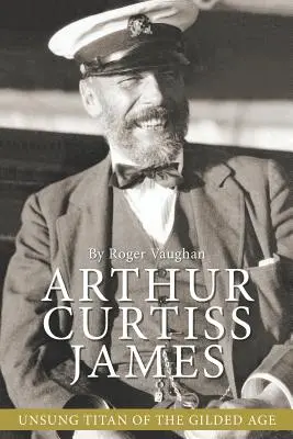Arthur Curtiss James : Titan méconnu de l'âge d'or - Arthur Curtiss James: Unsung Titan of the Gilded Age