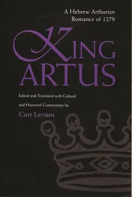 Le roi Artus : Un roman arthurien hébraïque de 1279 - King Artus: A Hebrew Arthurian Romance of 1279